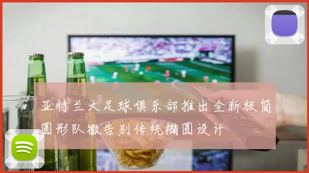 亚特兰大足球俱乐部推出全新极简圆形队徽告别传统椭圆设计
